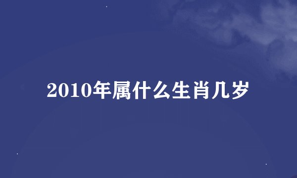 2010年属什么生肖几岁