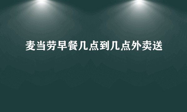 麦当劳早餐几点到几点外卖送