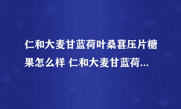 仁和大麦甘蓝荷叶桑葚压片糖果怎么样 仁和大麦甘蓝荷叶桑葚压片糖果的作用
