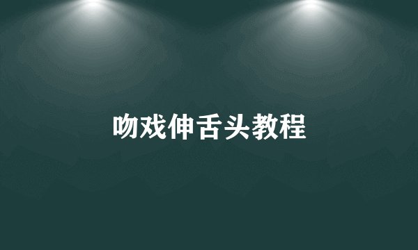 吻戏伸舌头教程