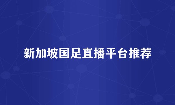 新加坡国足直播平台推荐