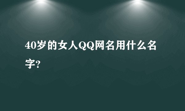 40岁的女人QQ网名用什么名字？