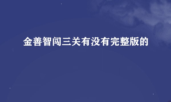 金善智闯三关有没有完整版的