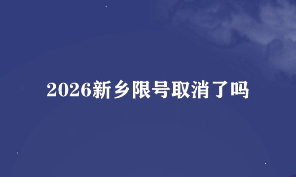 2026新乡限号取消了吗