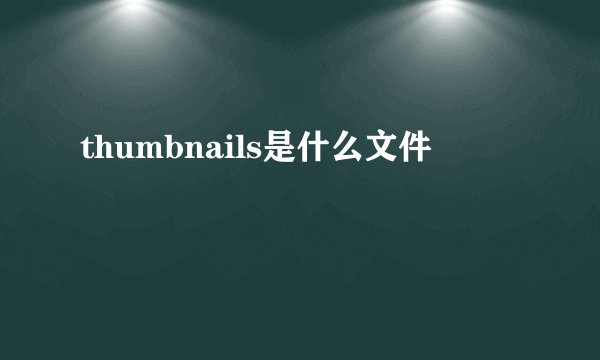 thumbnails是什么文件