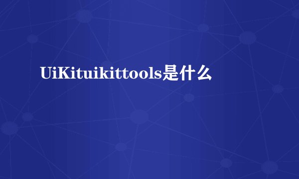 UiKituikittools是什么