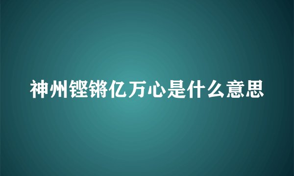 神州铿锵亿万心是什么意思