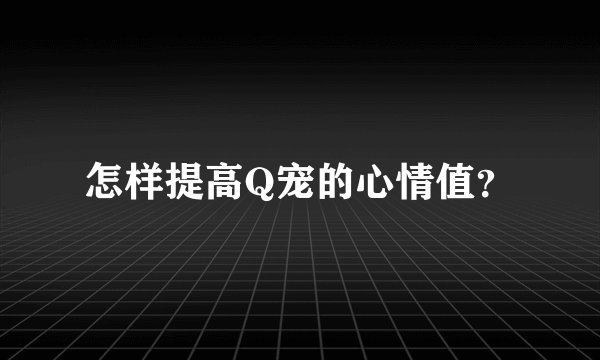 怎样提高Q宠的心情值？