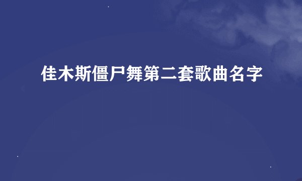 佳木斯僵尸舞第二套歌曲名字