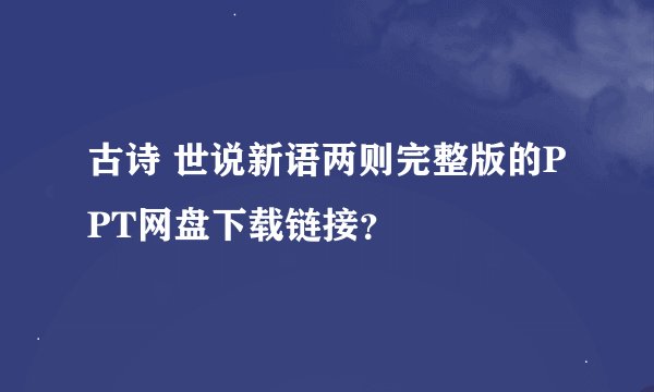 古诗 世说新语两则完整版的PPT网盘下载链接？