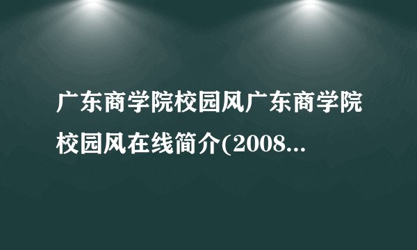 广东商学院校园风广东商学院校园风在线简介(2008最新版)