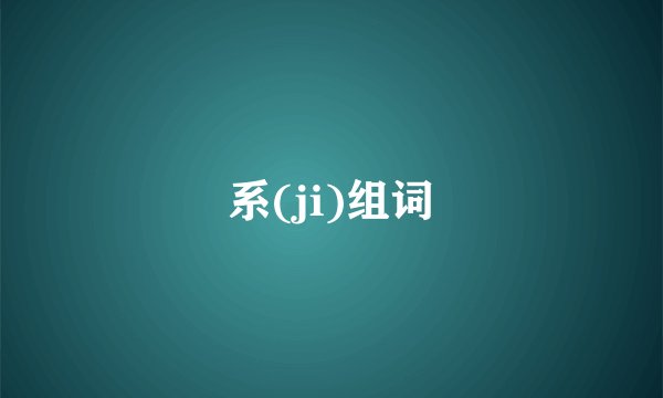 系(ji)组词