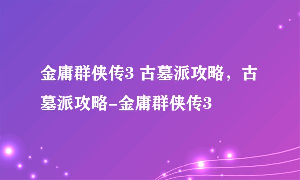 金庸群侠传3 古墓派攻略,古墓派攻略-金庸群侠传3