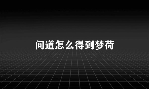 问道怎么得到梦荷