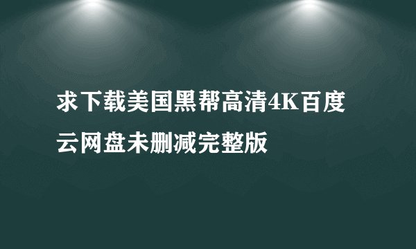 求下载美国黑帮高清4K百度云网盘未删减完整版