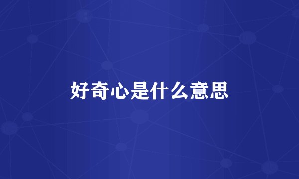 好奇心是什么意思