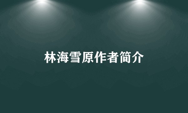 林海雪原作者简介