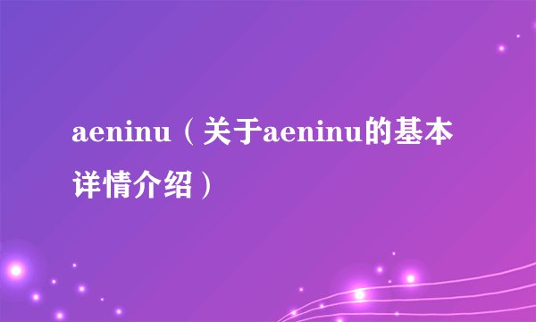 aeninu（关于aeninu的基本详情介绍）