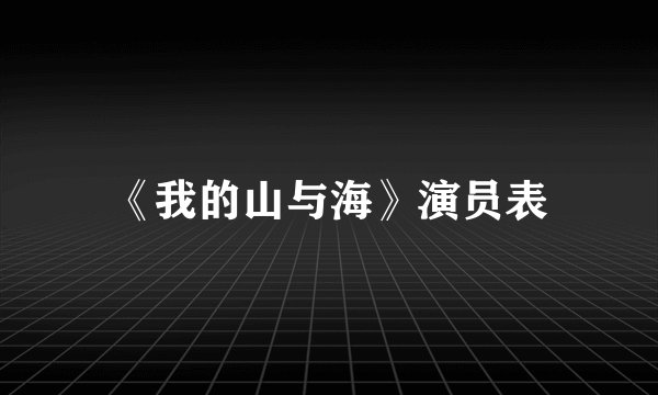 《我的山与海》演员表
