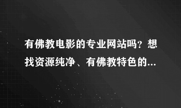 有佛教电影的专业网站吗？想找资源纯净、有佛教特色的网站。 请大家推荐