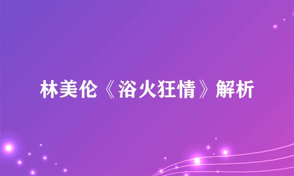 林美伦《浴火狂情》解析