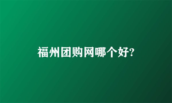 福州团购网哪个好?