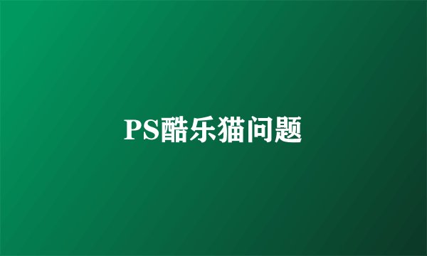 PS酷乐猫问题