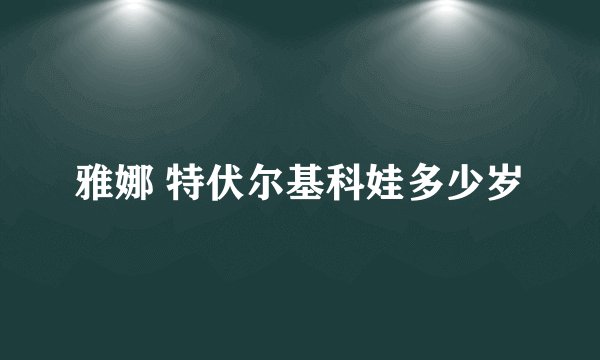 雅娜 特伏尔基科娃多少岁