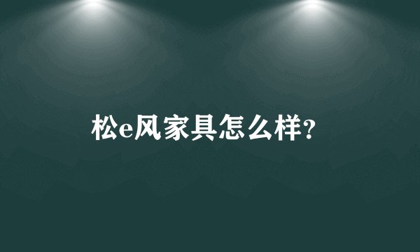 松e风家具怎么样？