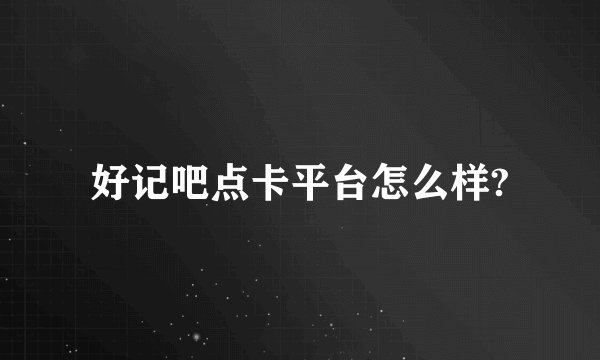好记吧点卡平台怎么样?