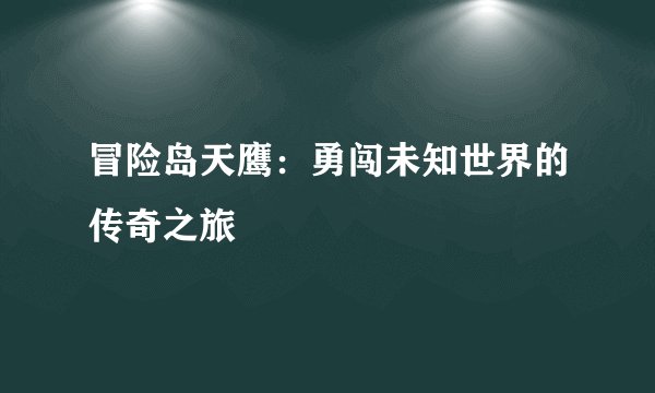冒险岛天鹰：勇闯未知世界的传奇之旅