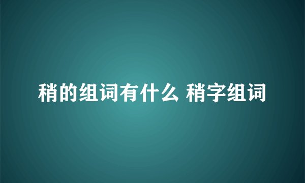 稍的组词有什么 稍字组词