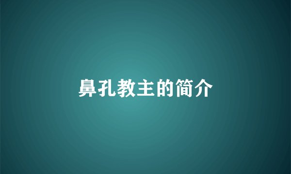 鼻孔教主的简介