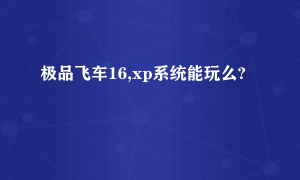 极品飞车16,xp系统能玩么?