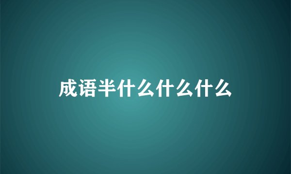成语半什么什么什么