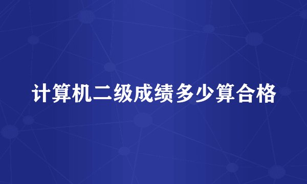 计算机二级成绩多少算合格