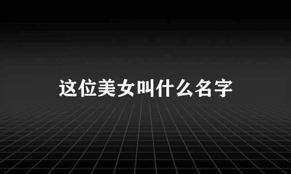 这位美女叫什么名字