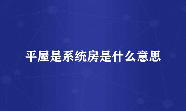 平屋是系统房是什么意思