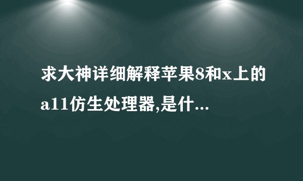 求大神详细解释苹果8和x上的a11仿生处理器,是什么意思？为什么叫...
