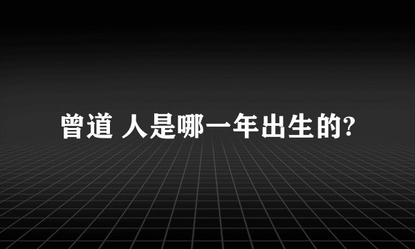 曾道 人是哪一年出生的?