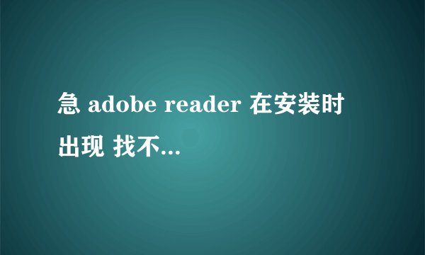 急 adobe reader 在安装时 出现 找不到 actionlist