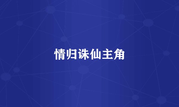 情归诛仙主角
