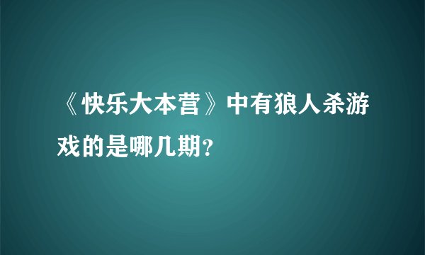 《快乐大本营》中有狼人杀游戏的是哪几期？