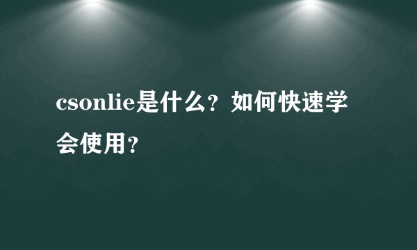 csonlie是什么？如何快速学会使用？