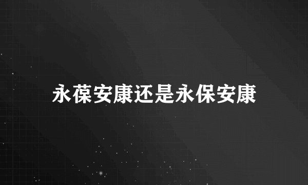 永葆安康还是永保安康