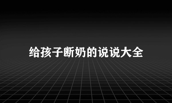 给孩子断奶的说说大全