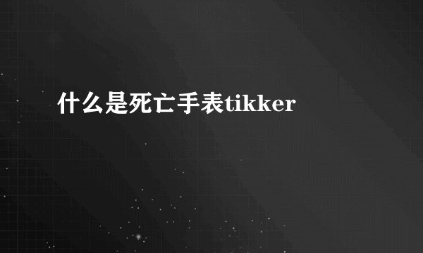 什么是死亡手表tikker