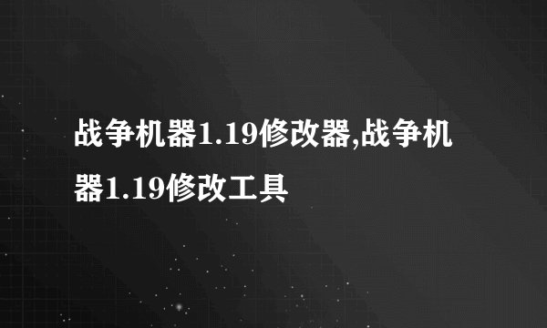 战争机器1.19修改器,战争机器1.19修改工具
