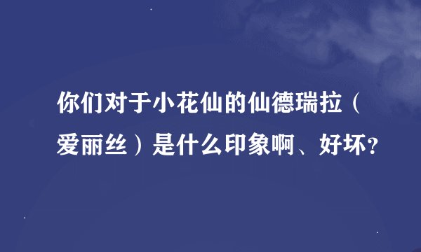 你们对于小花仙的仙德瑞拉（爱丽丝）是什么印象啊、好坏？