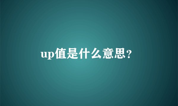 up值是什么意思？